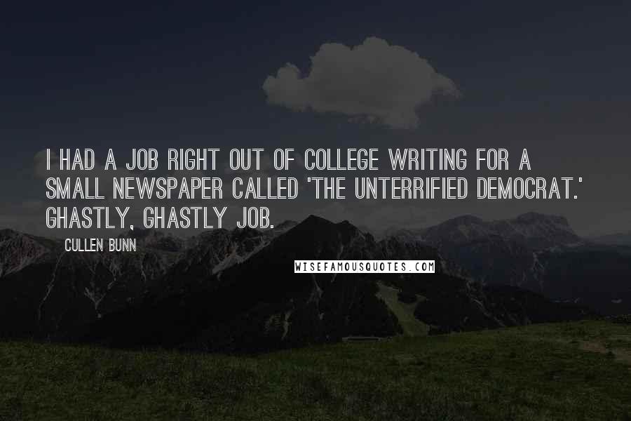 Cullen Bunn Quotes: I had a job right out of college writing for a small newspaper called 'The Unterrified Democrat.' Ghastly, ghastly job.