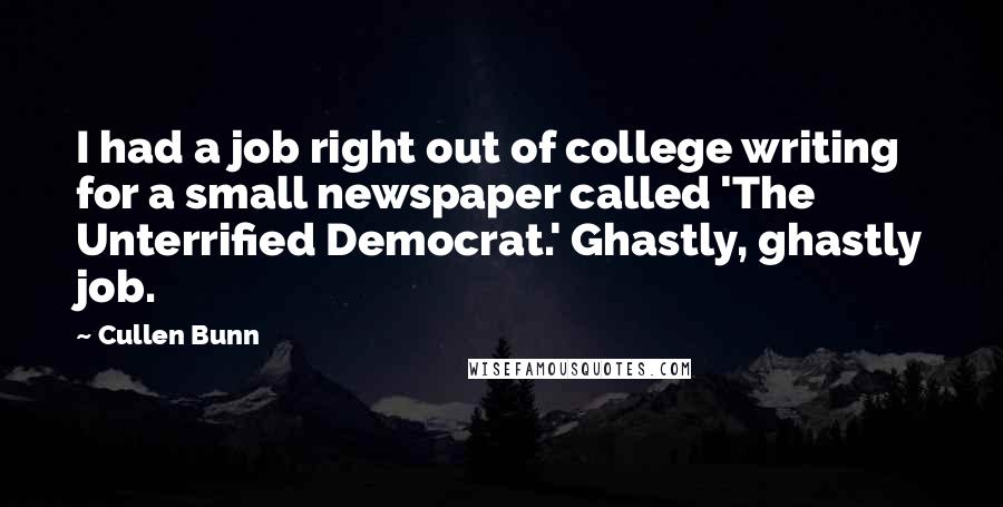 Cullen Bunn Quotes: I had a job right out of college writing for a small newspaper called 'The Unterrified Democrat.' Ghastly, ghastly job.