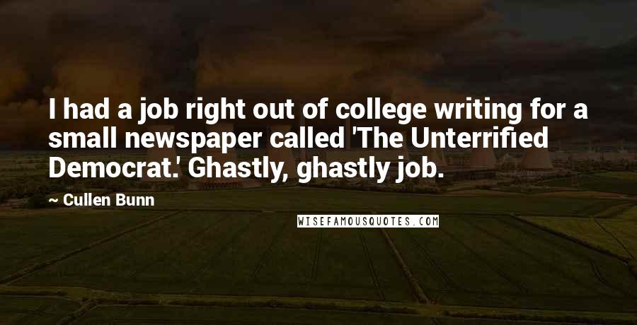 Cullen Bunn Quotes: I had a job right out of college writing for a small newspaper called 'The Unterrified Democrat.' Ghastly, ghastly job.