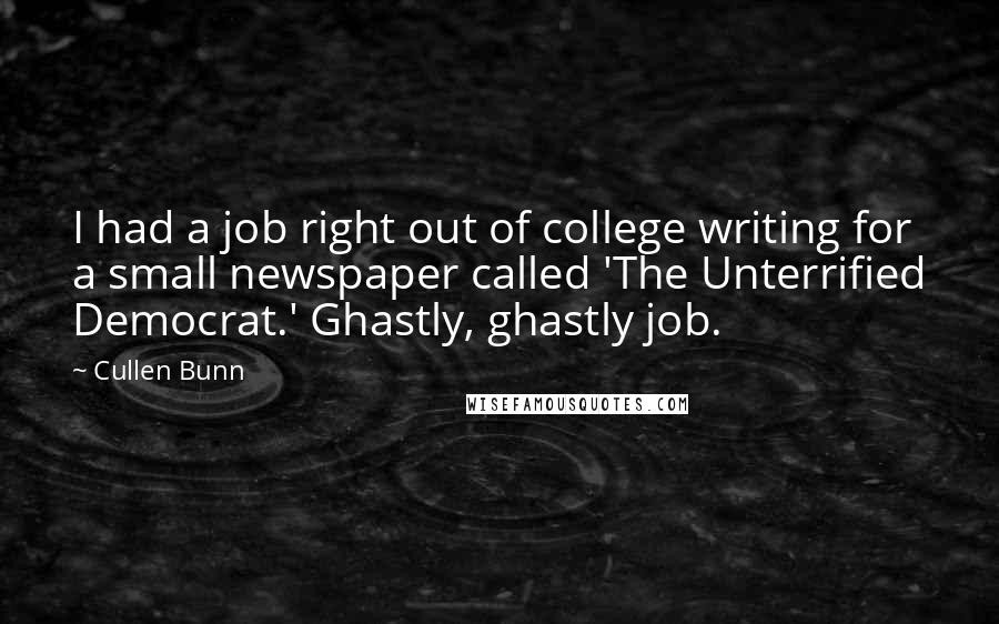 Cullen Bunn Quotes: I had a job right out of college writing for a small newspaper called 'The Unterrified Democrat.' Ghastly, ghastly job.