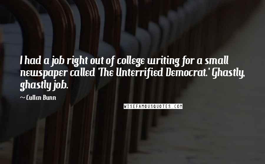 Cullen Bunn Quotes: I had a job right out of college writing for a small newspaper called 'The Unterrified Democrat.' Ghastly, ghastly job.