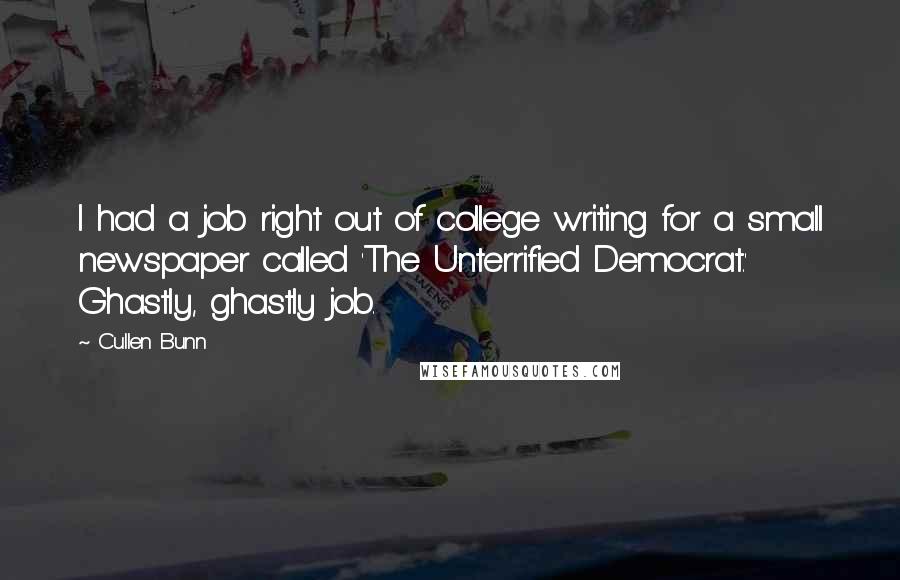 Cullen Bunn Quotes: I had a job right out of college writing for a small newspaper called 'The Unterrified Democrat.' Ghastly, ghastly job.