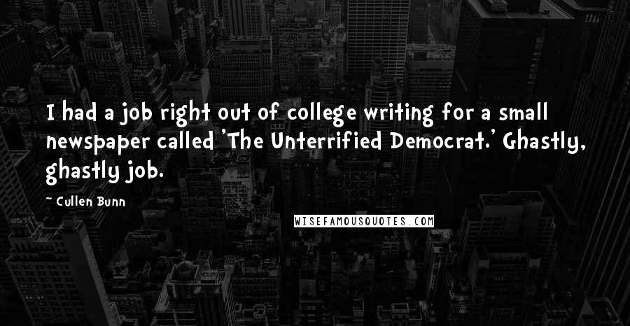 Cullen Bunn Quotes: I had a job right out of college writing for a small newspaper called 'The Unterrified Democrat.' Ghastly, ghastly job.