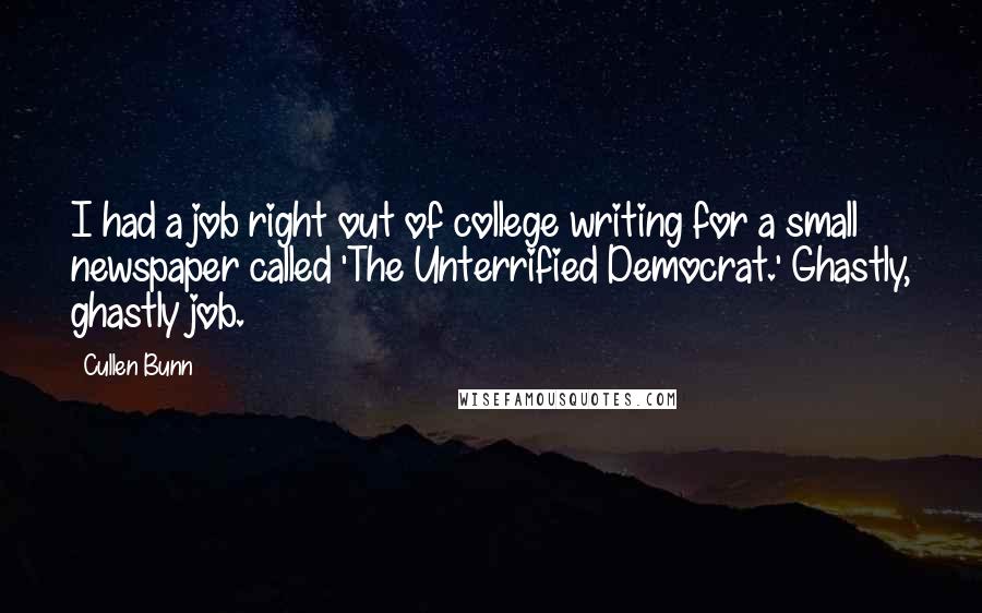 Cullen Bunn Quotes: I had a job right out of college writing for a small newspaper called 'The Unterrified Democrat.' Ghastly, ghastly job.