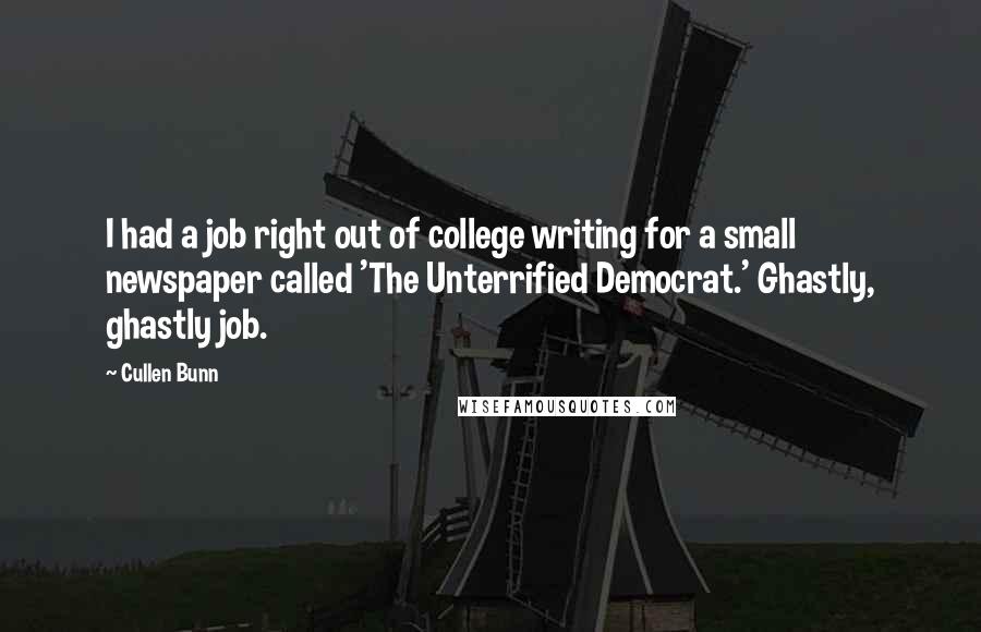 Cullen Bunn Quotes: I had a job right out of college writing for a small newspaper called 'The Unterrified Democrat.' Ghastly, ghastly job.