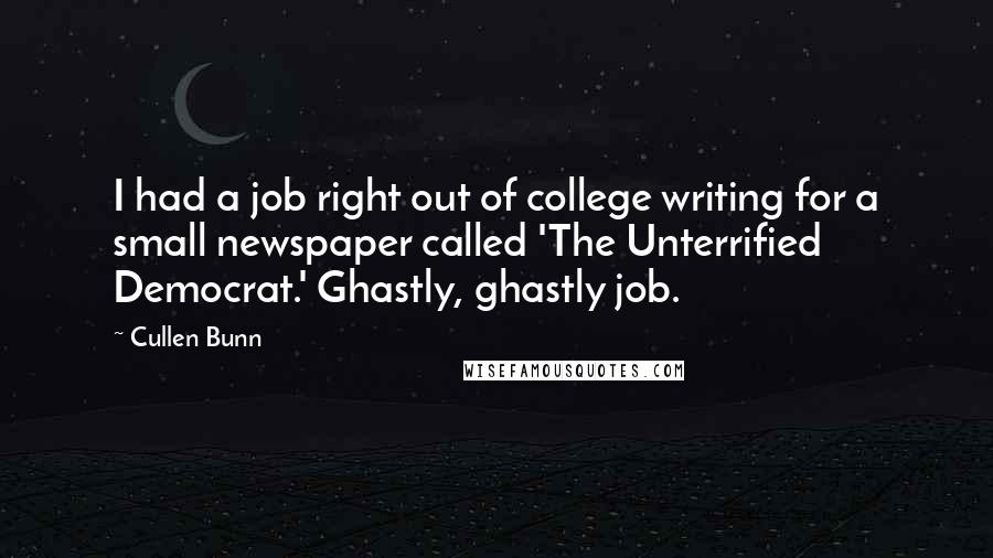 Cullen Bunn Quotes: I had a job right out of college writing for a small newspaper called 'The Unterrified Democrat.' Ghastly, ghastly job.