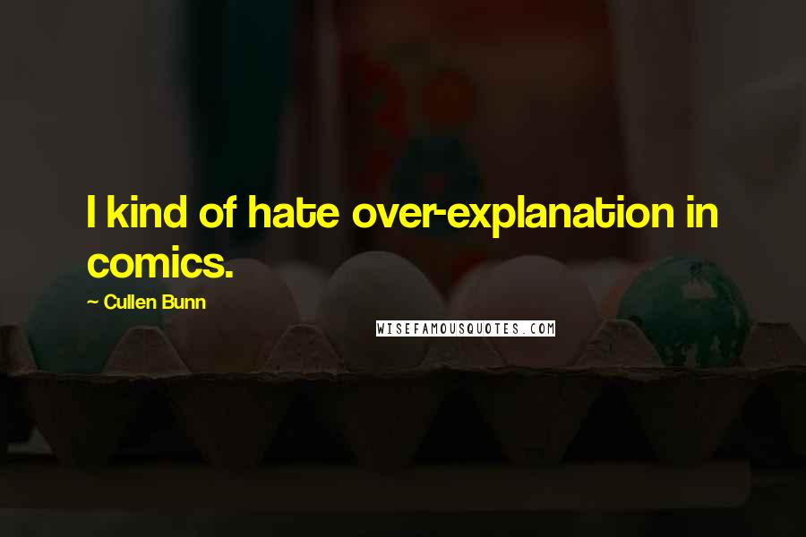 Cullen Bunn Quotes: I kind of hate over-explanation in comics.