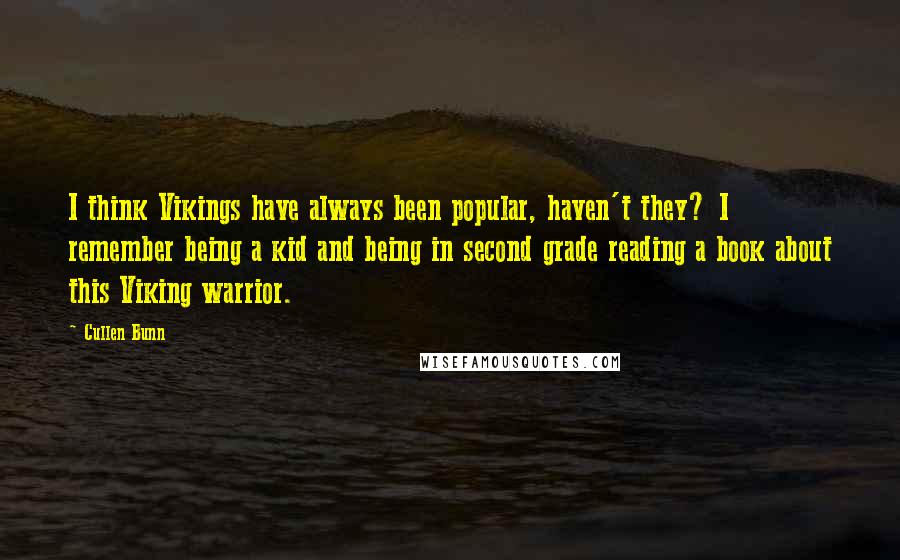 Cullen Bunn Quotes: I think Vikings have always been popular, haven't they? I remember being a kid and being in second grade reading a book about this Viking warrior.
