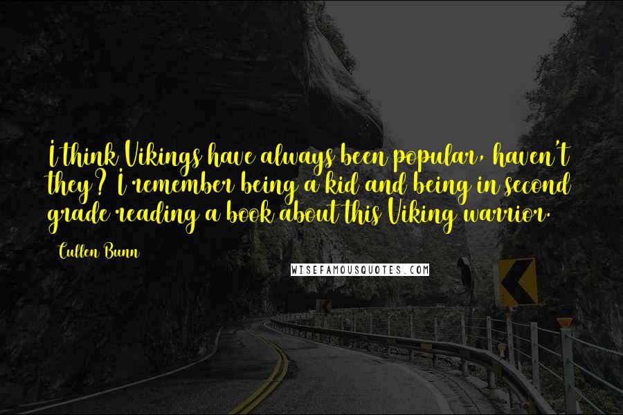 Cullen Bunn Quotes: I think Vikings have always been popular, haven't they? I remember being a kid and being in second grade reading a book about this Viking warrior.