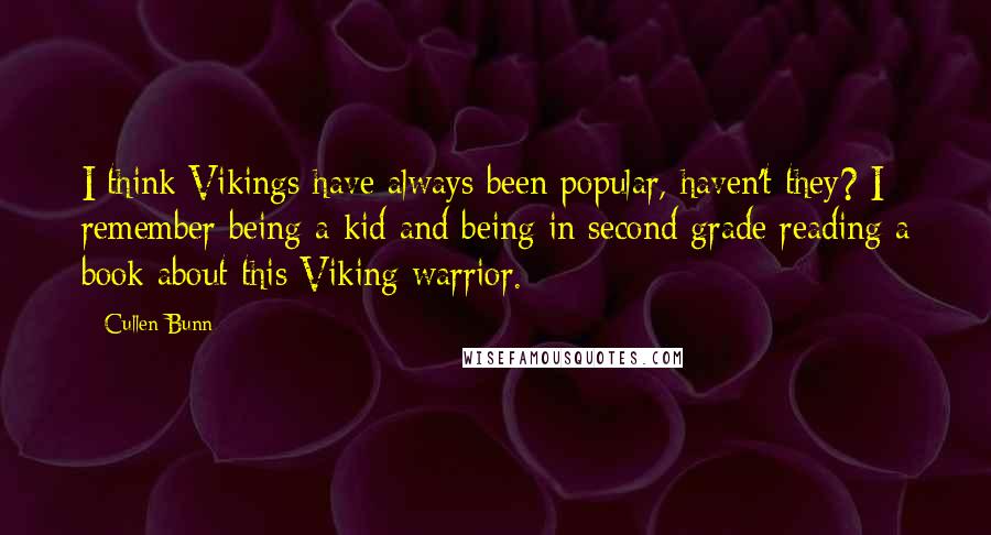 Cullen Bunn Quotes: I think Vikings have always been popular, haven't they? I remember being a kid and being in second grade reading a book about this Viking warrior.