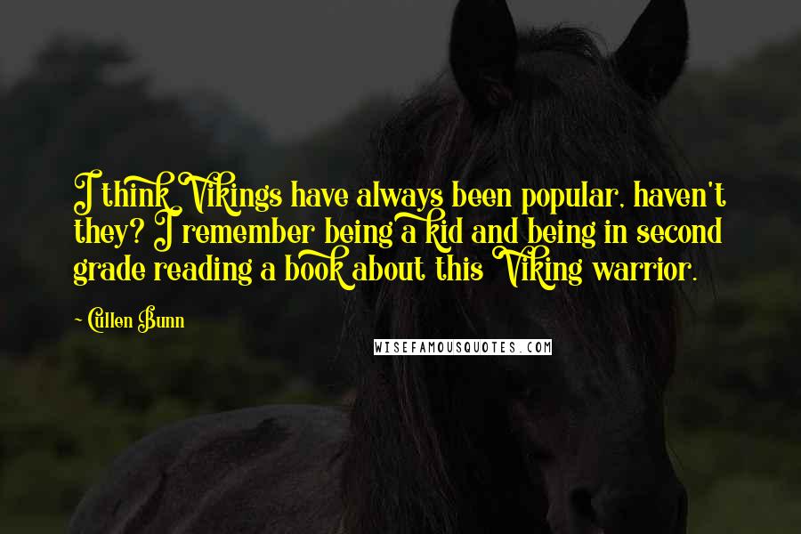 Cullen Bunn Quotes: I think Vikings have always been popular, haven't they? I remember being a kid and being in second grade reading a book about this Viking warrior.