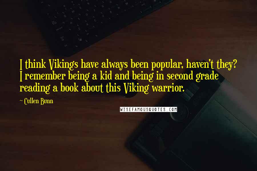 Cullen Bunn Quotes: I think Vikings have always been popular, haven't they? I remember being a kid and being in second grade reading a book about this Viking warrior.