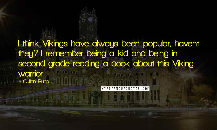 Cullen Bunn Quotes: I think Vikings have always been popular, haven't they? I remember being a kid and being in second grade reading a book about this Viking warrior.