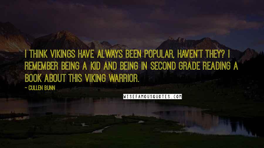 Cullen Bunn Quotes: I think Vikings have always been popular, haven't they? I remember being a kid and being in second grade reading a book about this Viking warrior.