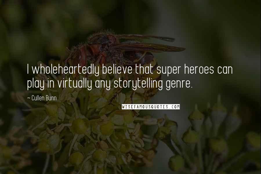 Cullen Bunn Quotes: I wholeheartedly believe that super heroes can play in virtually any storytelling genre.