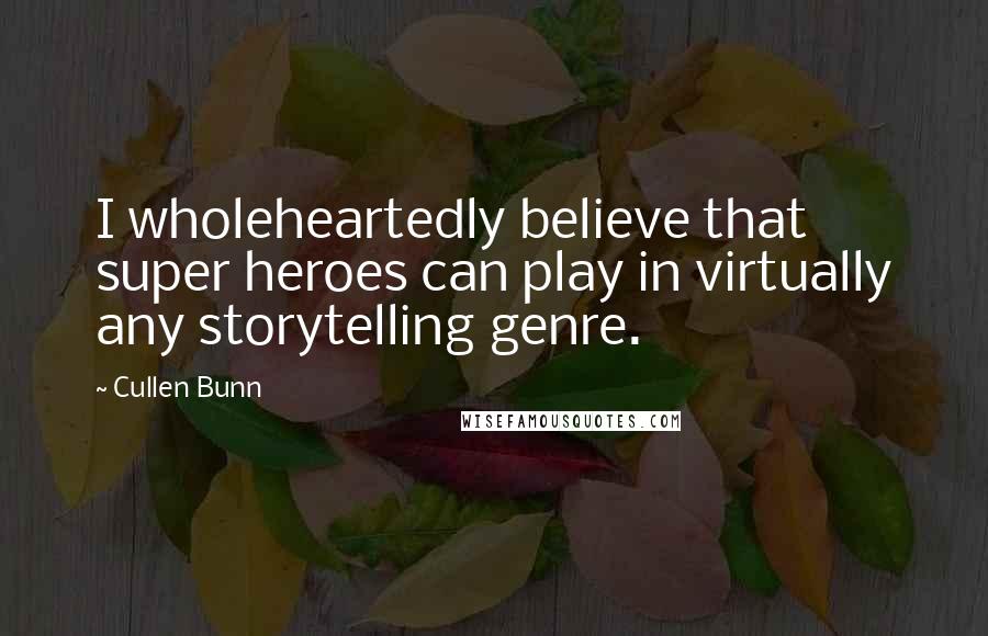 Cullen Bunn Quotes: I wholeheartedly believe that super heroes can play in virtually any storytelling genre.