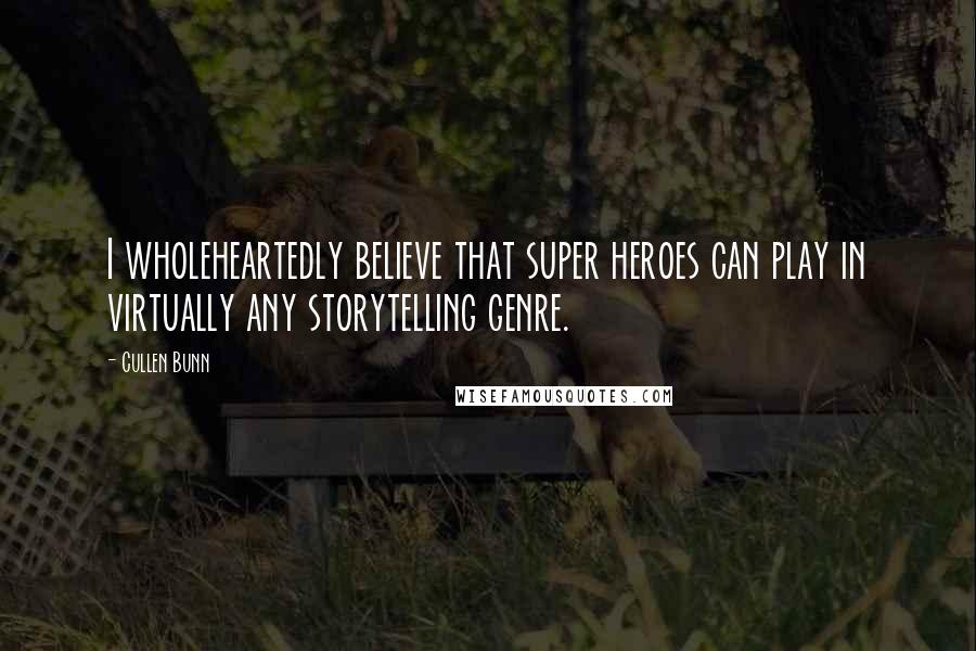 Cullen Bunn Quotes: I wholeheartedly believe that super heroes can play in virtually any storytelling genre.