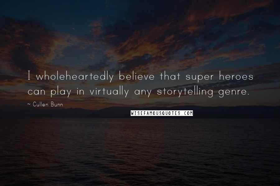 Cullen Bunn Quotes: I wholeheartedly believe that super heroes can play in virtually any storytelling genre.