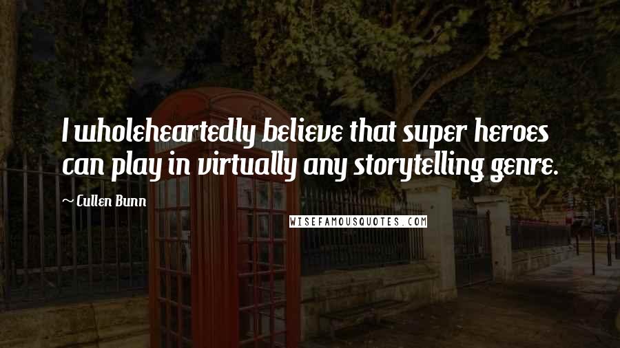 Cullen Bunn Quotes: I wholeheartedly believe that super heroes can play in virtually any storytelling genre.