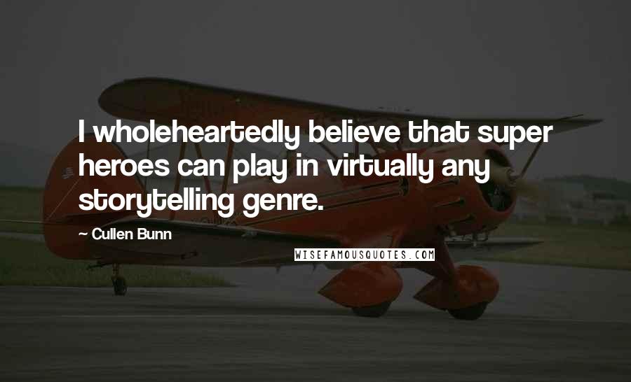Cullen Bunn Quotes: I wholeheartedly believe that super heroes can play in virtually any storytelling genre.