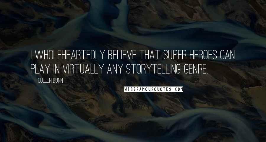 Cullen Bunn Quotes: I wholeheartedly believe that super heroes can play in virtually any storytelling genre.