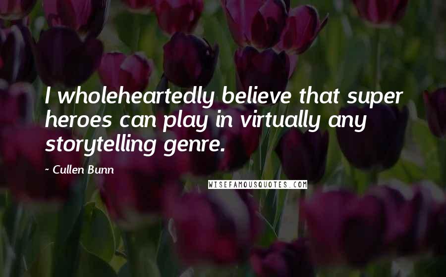 Cullen Bunn Quotes: I wholeheartedly believe that super heroes can play in virtually any storytelling genre.