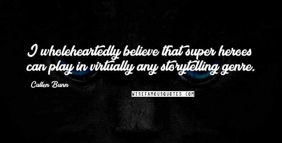 Cullen Bunn Quotes: I wholeheartedly believe that super heroes can play in virtually any storytelling genre.