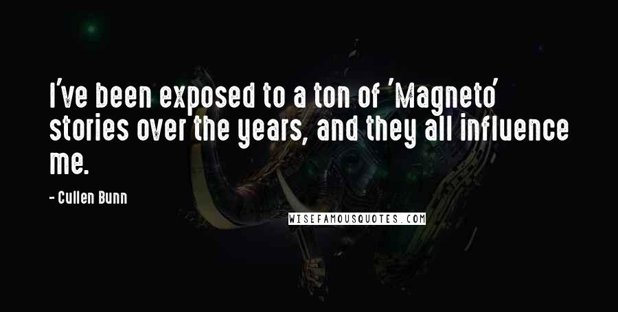 Cullen Bunn Quotes: I've been exposed to a ton of 'Magneto' stories over the years, and they all influence me.