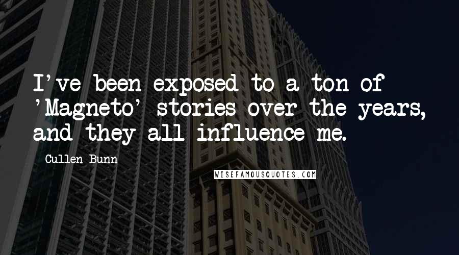 Cullen Bunn Quotes: I've been exposed to a ton of 'Magneto' stories over the years, and they all influence me.