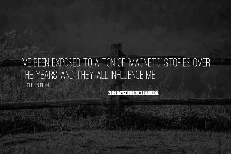 Cullen Bunn Quotes: I've been exposed to a ton of 'Magneto' stories over the years, and they all influence me.