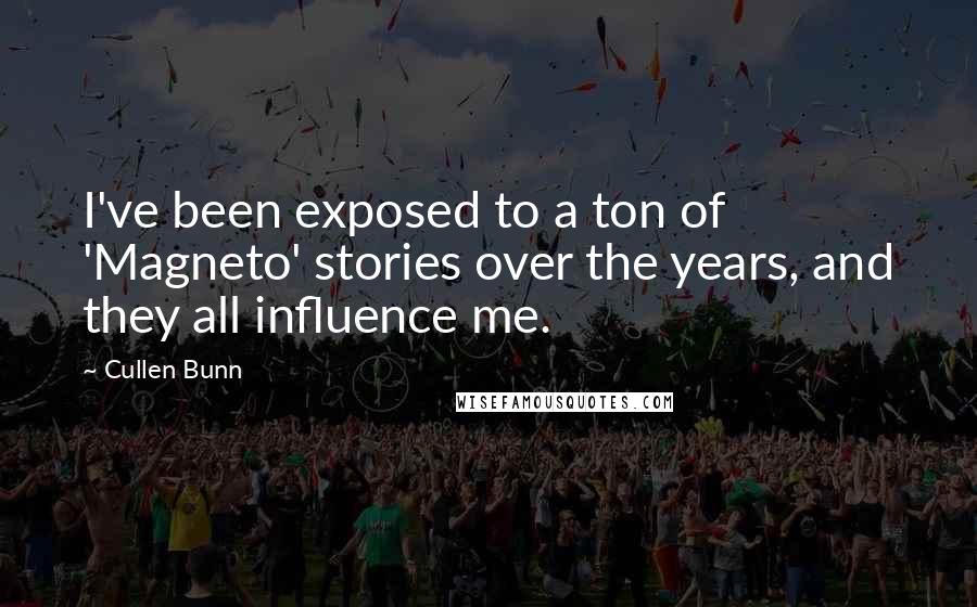 Cullen Bunn Quotes: I've been exposed to a ton of 'Magneto' stories over the years, and they all influence me.