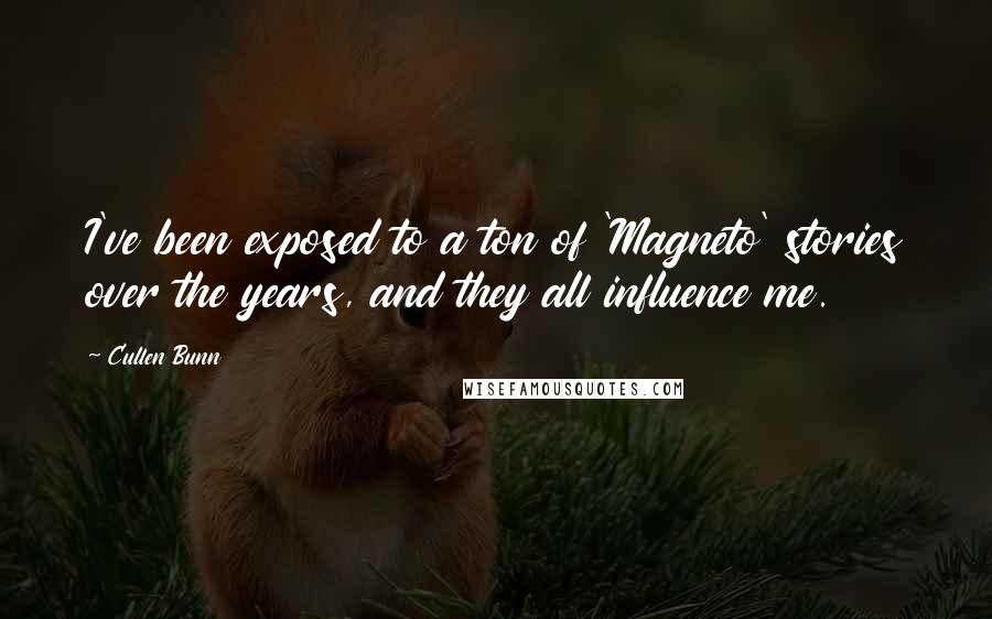 Cullen Bunn Quotes: I've been exposed to a ton of 'Magneto' stories over the years, and they all influence me.