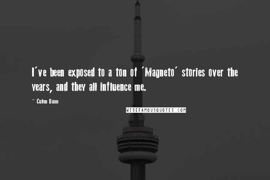 Cullen Bunn Quotes: I've been exposed to a ton of 'Magneto' stories over the years, and they all influence me.