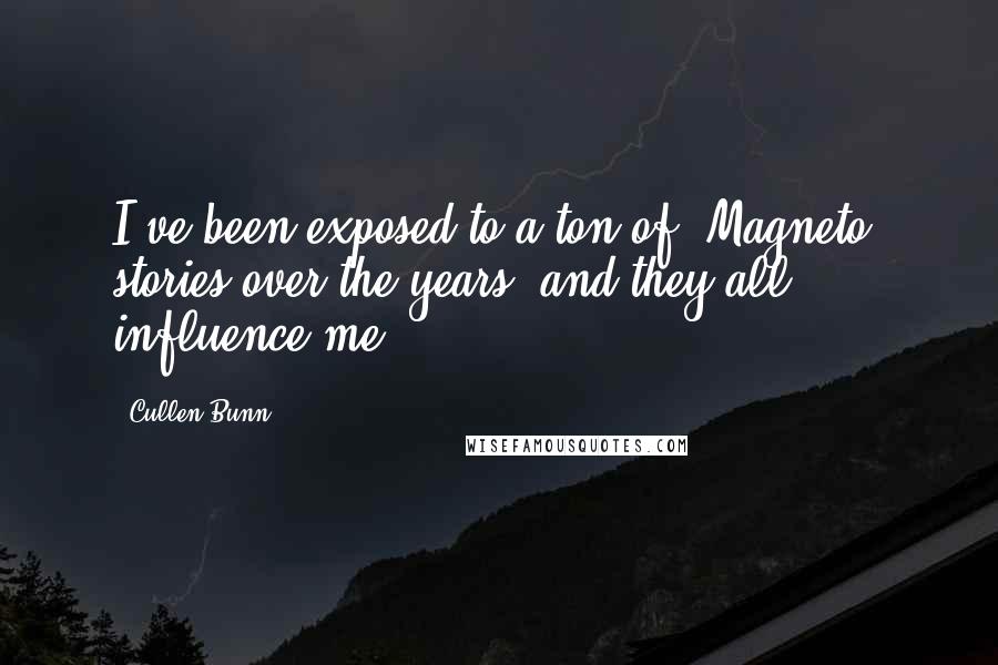 Cullen Bunn Quotes: I've been exposed to a ton of 'Magneto' stories over the years, and they all influence me.