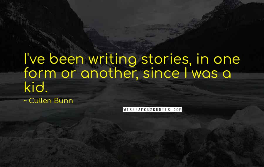 Cullen Bunn Quotes: I've been writing stories, in one form or another, since I was a kid.