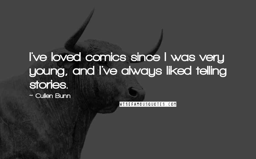 Cullen Bunn Quotes: I've loved comics since I was very young, and I've always liked telling stories.