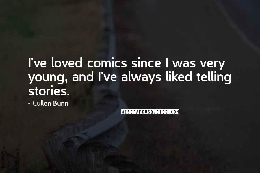 Cullen Bunn Quotes: I've loved comics since I was very young, and I've always liked telling stories.