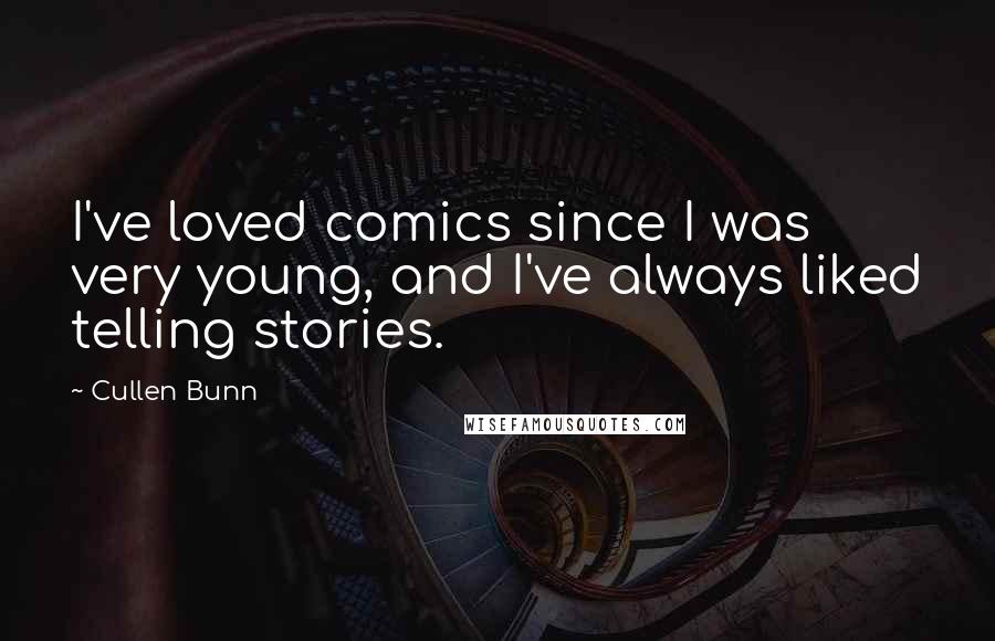 Cullen Bunn Quotes: I've loved comics since I was very young, and I've always liked telling stories.