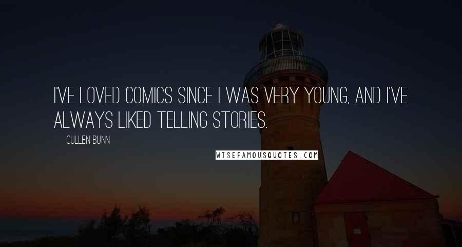 Cullen Bunn Quotes: I've loved comics since I was very young, and I've always liked telling stories.