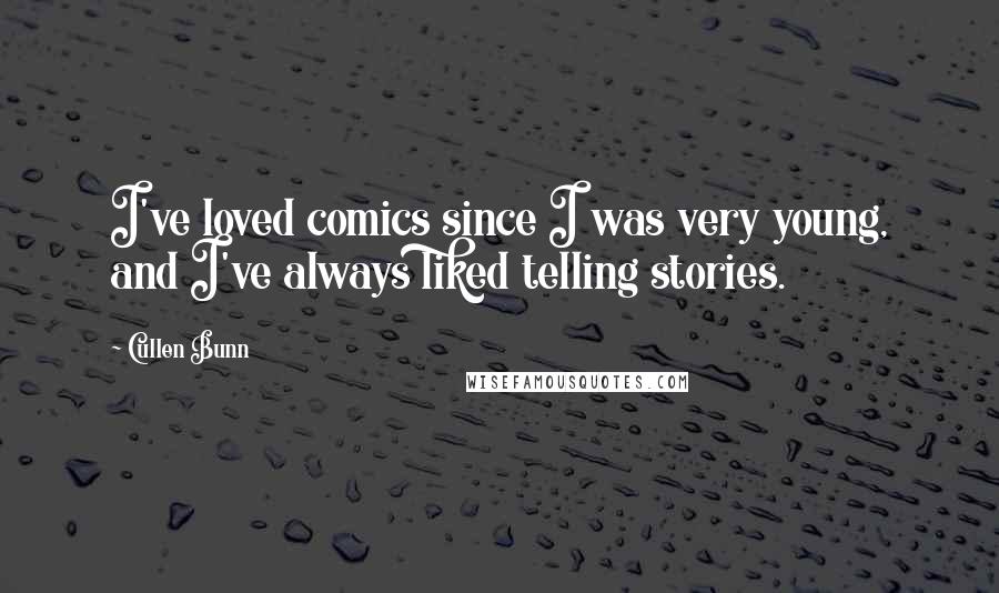 Cullen Bunn Quotes: I've loved comics since I was very young, and I've always liked telling stories.