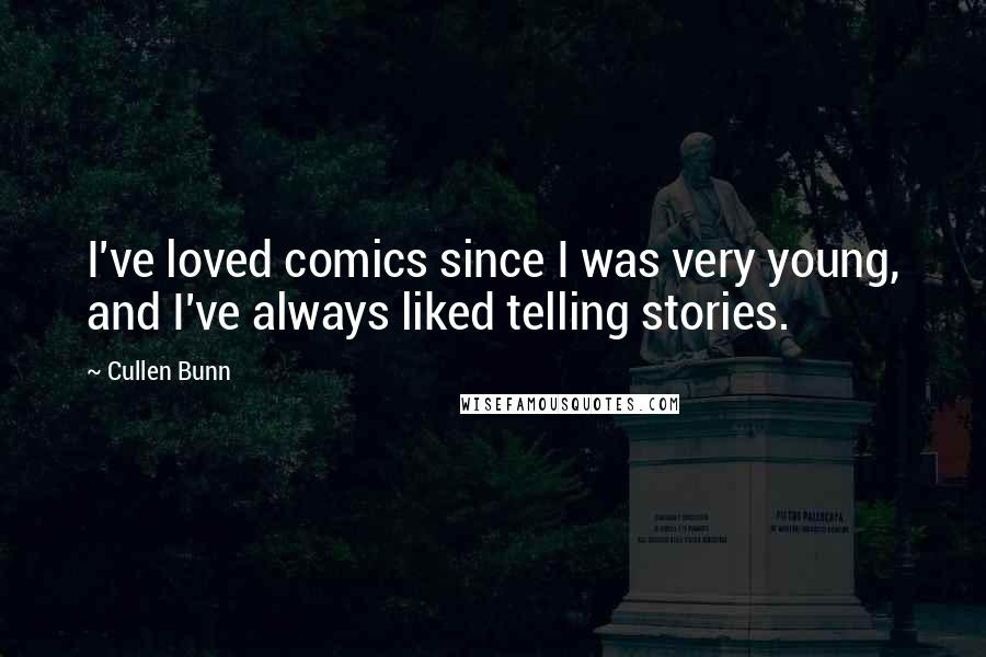 Cullen Bunn Quotes: I've loved comics since I was very young, and I've always liked telling stories.