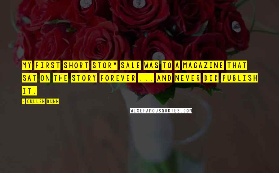 Cullen Bunn Quotes: My first short story sale was to a magazine that sat on the story forever ... and never did publish it.