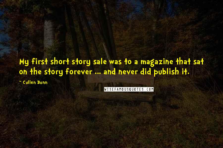 Cullen Bunn Quotes: My first short story sale was to a magazine that sat on the story forever ... and never did publish it.