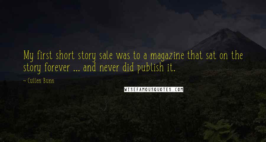 Cullen Bunn Quotes: My first short story sale was to a magazine that sat on the story forever ... and never did publish it.