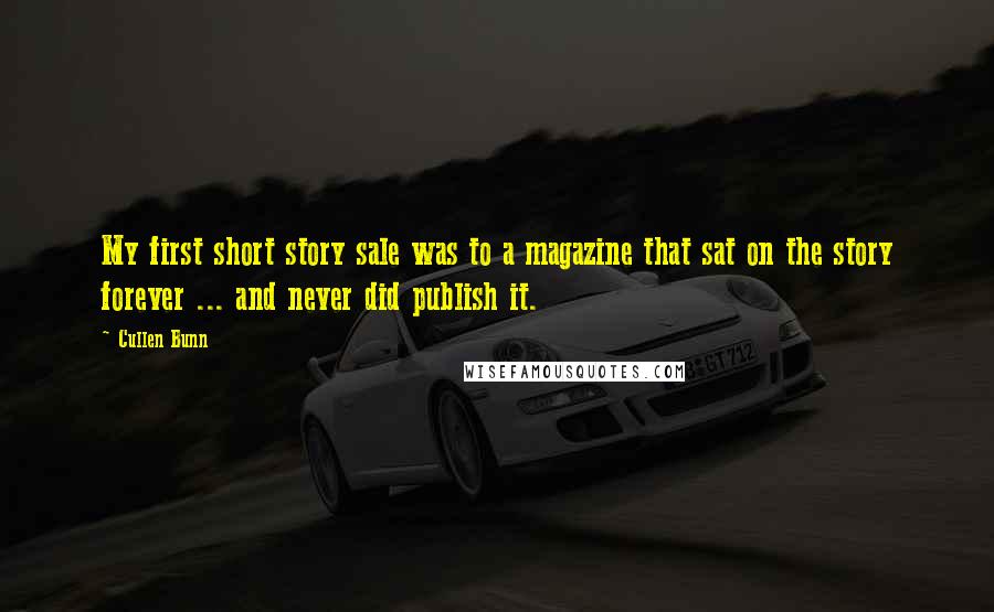 Cullen Bunn Quotes: My first short story sale was to a magazine that sat on the story forever ... and never did publish it.