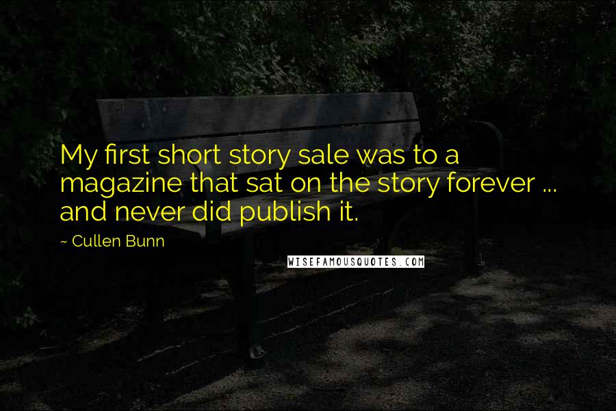 Cullen Bunn Quotes: My first short story sale was to a magazine that sat on the story forever ... and never did publish it.