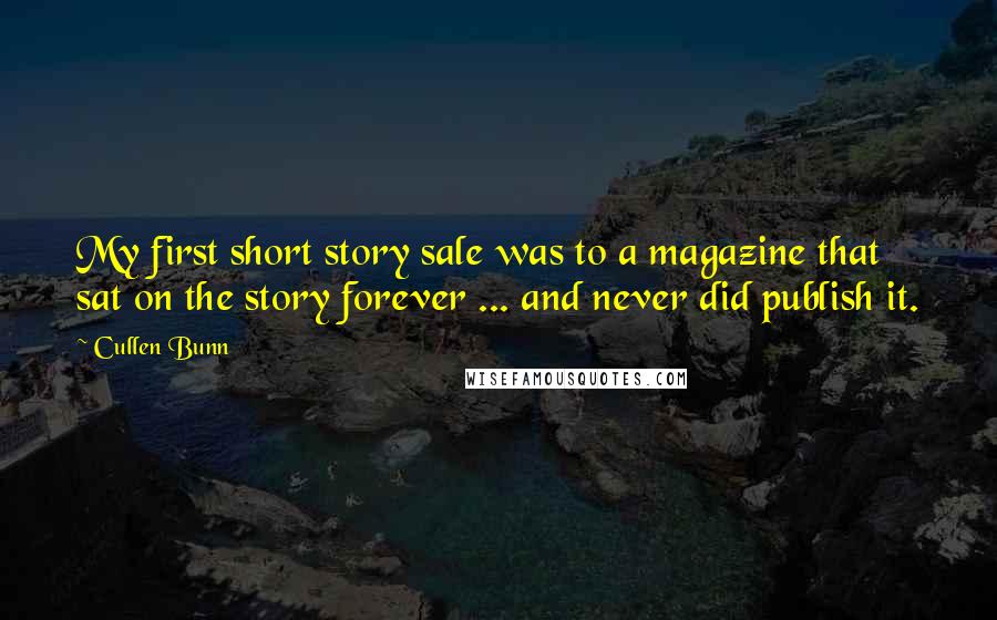 Cullen Bunn Quotes: My first short story sale was to a magazine that sat on the story forever ... and never did publish it.