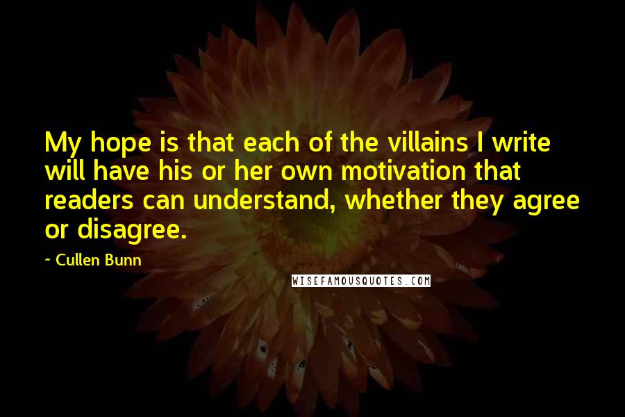Cullen Bunn Quotes: My hope is that each of the villains I write will have his or her own motivation that readers can understand, whether they agree or disagree.