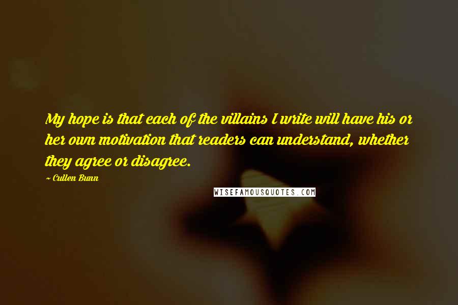 Cullen Bunn Quotes: My hope is that each of the villains I write will have his or her own motivation that readers can understand, whether they agree or disagree.