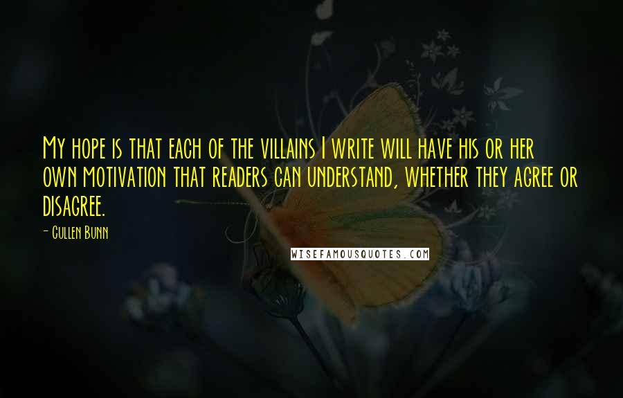Cullen Bunn Quotes: My hope is that each of the villains I write will have his or her own motivation that readers can understand, whether they agree or disagree.